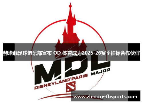 赫塔菲足球俱乐部宣布 OD 体育成为2025-26赛季袖标合作伙伴 赫塔菲足球俱乐部宣布 OD 体育成为2025-26赛季袖标合作伙伴