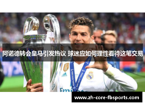 阿诺德转会皇马引发热议 球迷应如何理性看待这笔交易