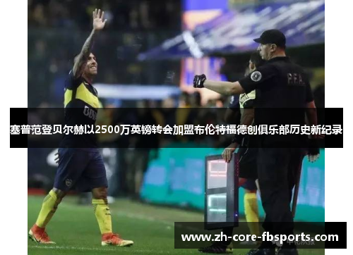 塞普范登贝尔赫以2500万英镑转会加盟布伦特福德创俱乐部历史新纪录 塞普范登贝尔赫以2500万英镑转会加盟布伦特福德创俱乐部历史新纪录